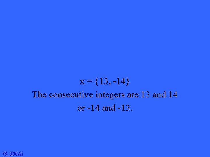 x = {13, -14} The consecutive integers are 13 and 14 or -14 and