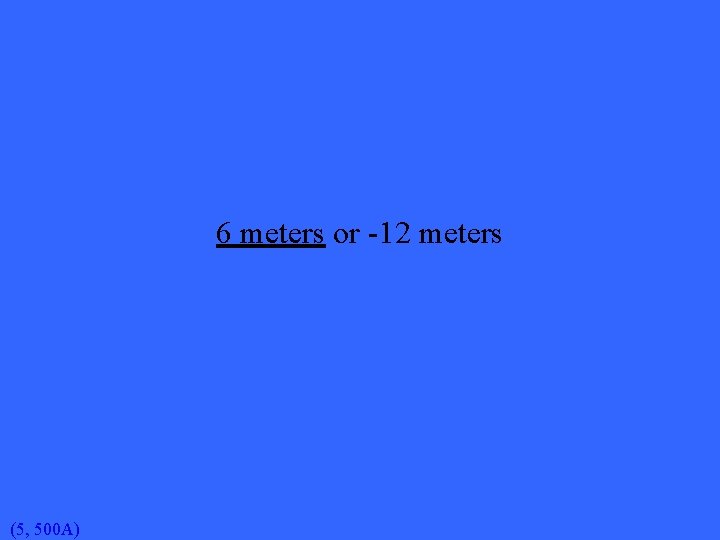 6 meters or -12 meters (5, 500 A) 