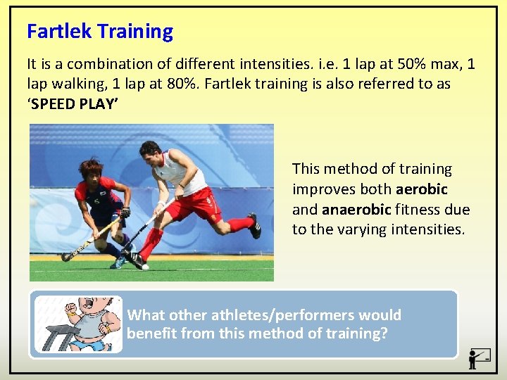Fartlek Training It is a combination of different intensities. i. e. 1 lap at
