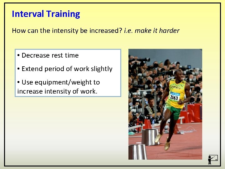Interval Training How can the intensity be increased? i. e. make it harder •