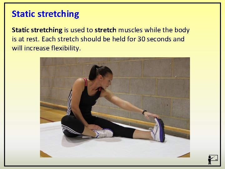 Static stretching is used to stretch muscles while the body is at rest. Each