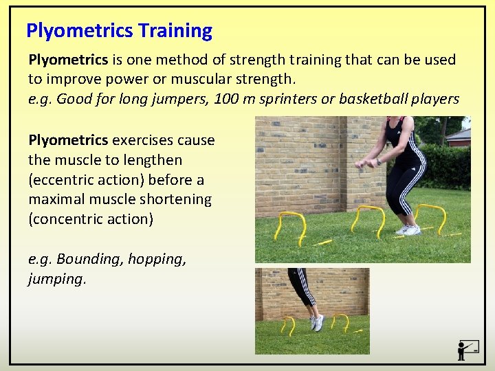 Plyometrics Training Plyometrics is one method of strength training that can be used to