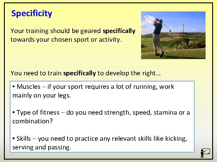 Specificity Your training should be geared specifically towards your chosen sport or activity. You