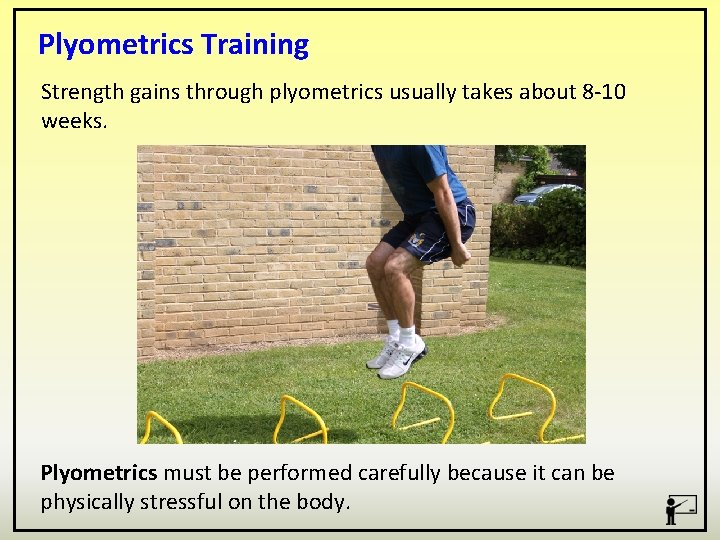 Plyometrics Training Strength gains through plyometrics usually takes about 8 -10 weeks. Plyometrics must