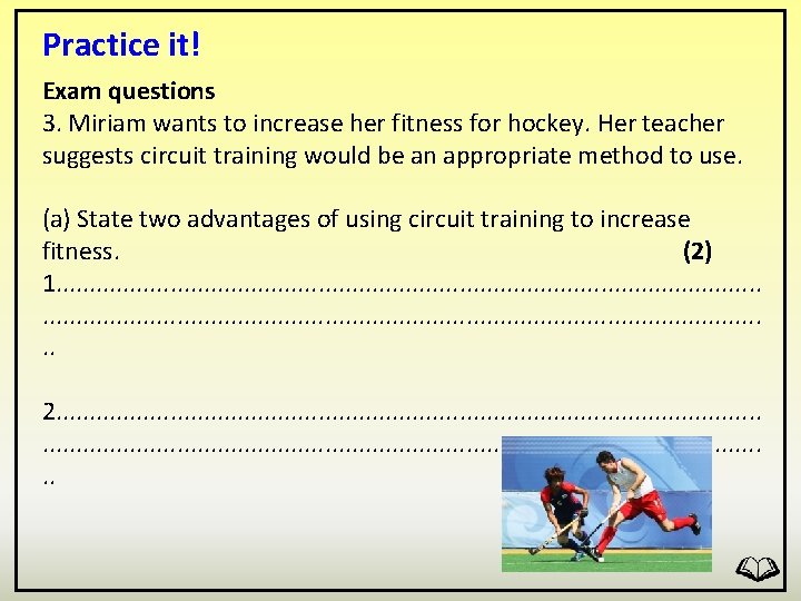 Practice it! Exam questions 3. Miriam wants to increase her fitness for hockey. Her