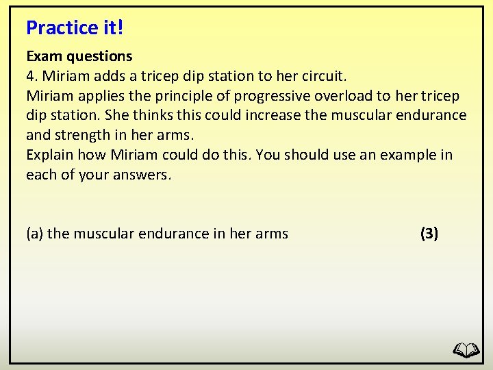 Practice it! Exam questions 4. Miriam adds a tricep dip station to her circuit.