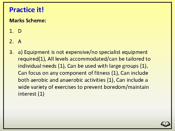 Practice it! Marks Scheme: 1. D 2. A 3. a) Equipment is not expensive/no