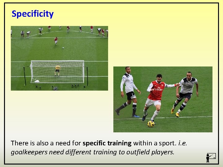 Specificity There is also a need for specific training within a sport. i. e.