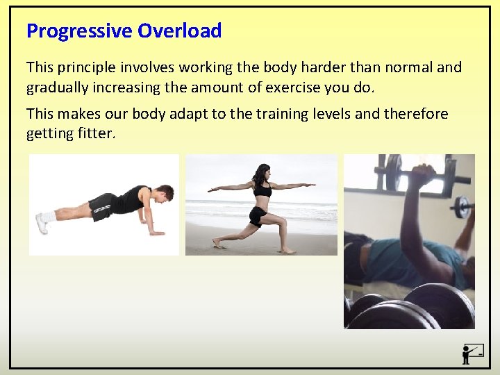 Progressive Overload This principle involves working the body harder than normal and gradually increasing