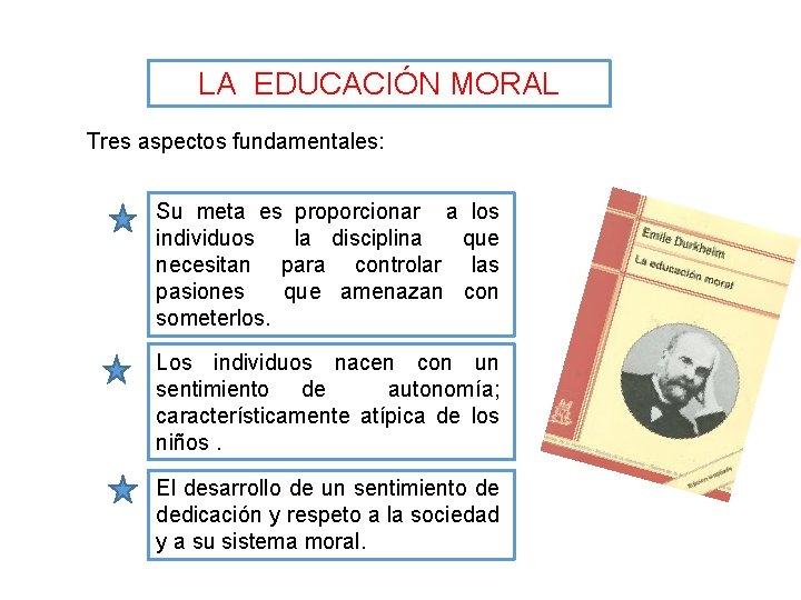 LA EDUCACIÓN MORAL Tres aspectos fundamentales: Su meta es proporcionar a los individuos la