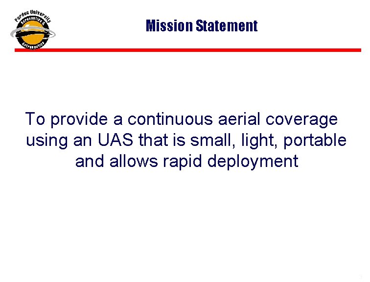 Mission Statement To provide a continuous aerial coverage using an UAS that is small,