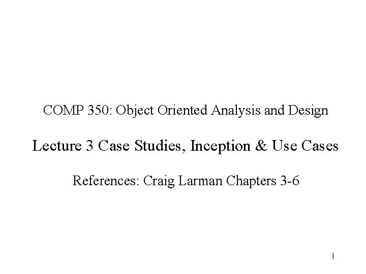 COMP 350: Object Oriented Analysis and Design Lecture 3 Case Studies, Inception & Use