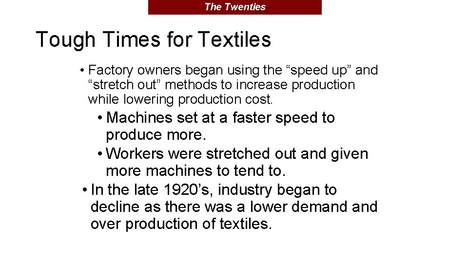 The Twenties Tough Times for Textiles • Factory owners began using the “speed up”