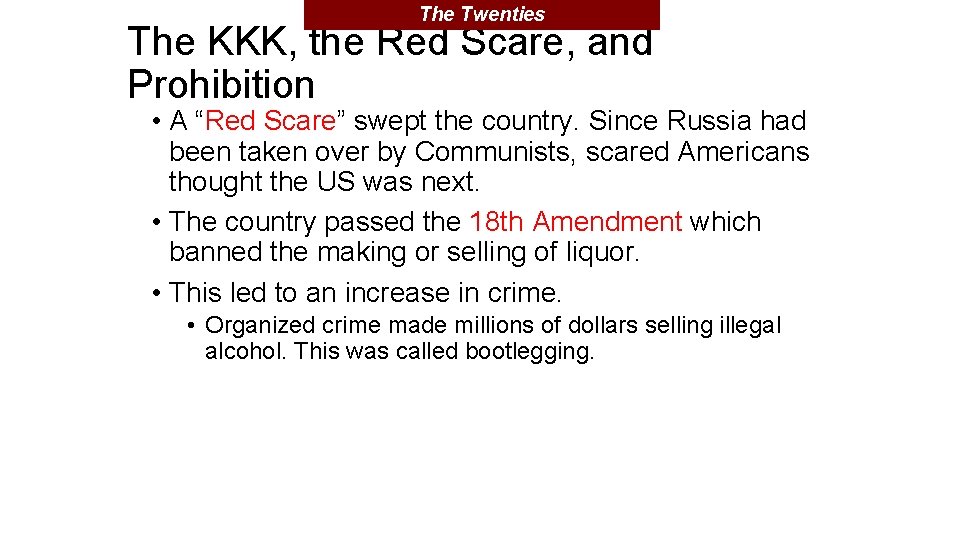 The Twenties The KKK, the Red Scare, and Prohibition • A “Red Scare” swept