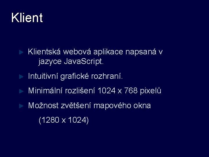 Klient Klientská webová aplikace napsaná v jazyce Java. Script. Intuitivní grafické rozhraní. Minimální rozlišení Klient Klientská webová aplikace napsaná v jazyce Java. Script. Intuitivní grafické rozhraní. Minimální rozlišení