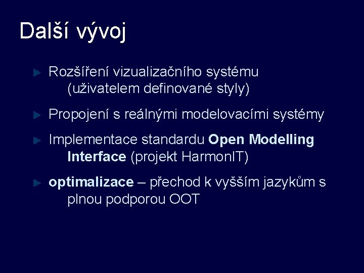 Další vývoj Rozšíření vizualizačního systému (uživatelem definované styly) Propojení s reálnými modelovacími systémy Implementace