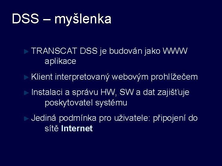 DSS – myšlenka TRANSCAT DSS je budován jako WWW aplikace Klient interpretovaný webovým prohlížečem DSS – myšlenka TRANSCAT DSS je budován jako WWW aplikace Klient interpretovaný webovým prohlížečem