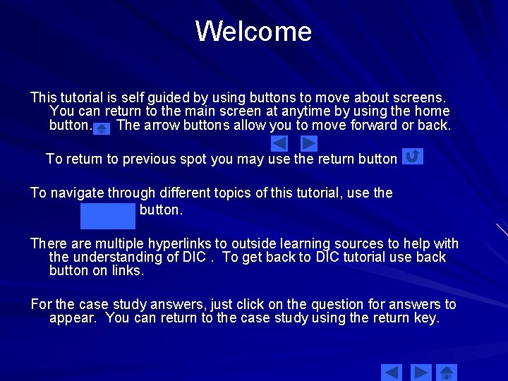 Welcome This tutorial is self guided by using buttons to move about screens. You