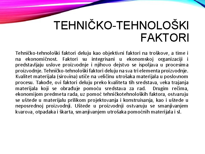 TEHNIČKO-TEHNOLOŠKI FAKTORI Tehničko-tehnološki faktori deluju kao objektivni faktori na troškove, a time i na