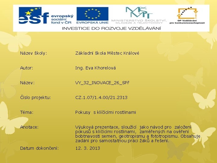 Název školy: Základní škola Městec Králové Autor: Ing. Eva Khorelová Název: VY_32_INOVACE_26_SPř Číslo projektu: