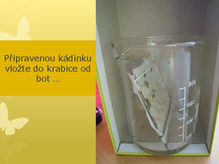 Připravenou kádinku vložte do krabice od bot … 