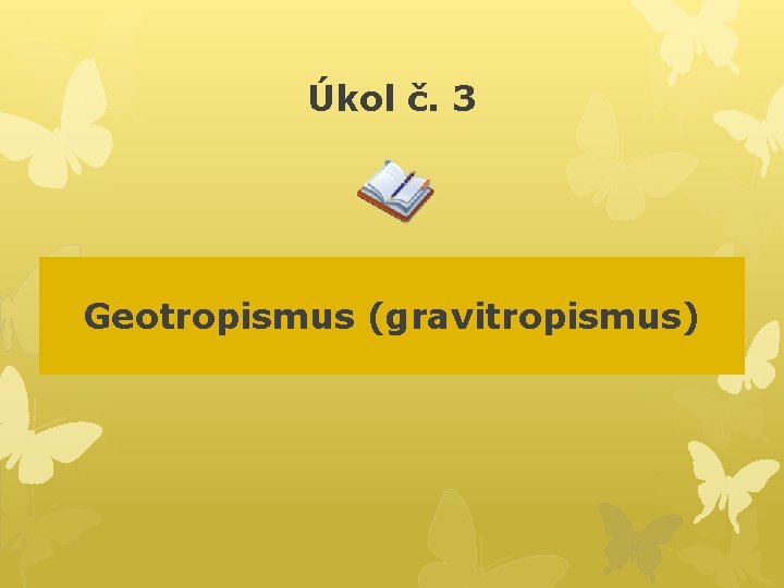 Úkol č. 3 Geotropismus (gravitropismus) 