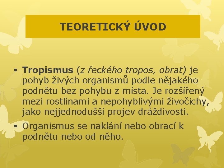 TEORETICKÝ ÚVOD § Tropismus (z řeckého tropos, obrat) je pohyb živých organismů podle nějakého