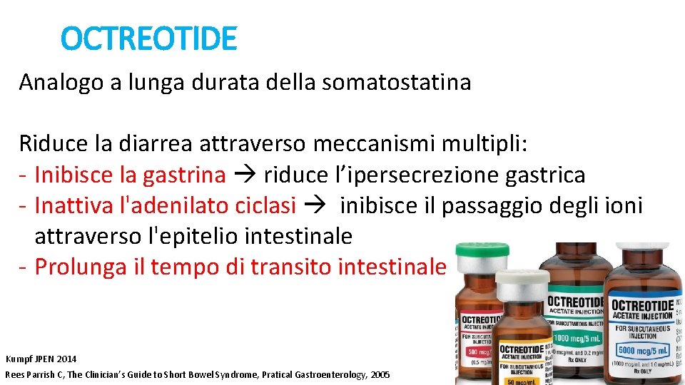 OCTREOTIDE Analogo a lunga durata della somatostatina Riduce la diarrea attraverso meccanismi multipli: -