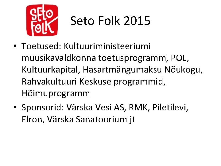 Seto Folk 2015 • Toetused: Kultuuriministeeriumi muusikavaldkonna toetusprogramm, POL, Kultuurkapital, Hasartmängumaksu Nõukogu, Rahvakultuuri Keskuse