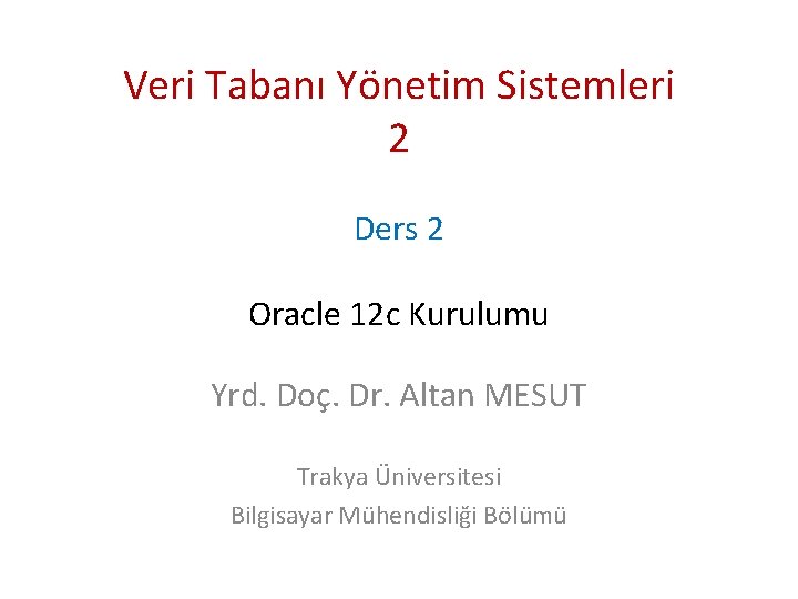 Veri Tabanı Yönetim Sistemleri 2 Ders 2 Oracle 12 c Kurulumu Yrd. Doç. Dr.