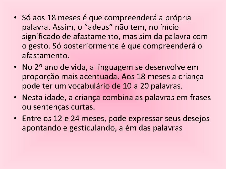  • Só aos 18 meses é que compreenderá a própria palavra. Assim, o