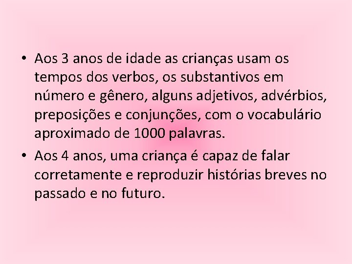  • Aos 3 anos de idade as crianças usam os tempos dos verbos,