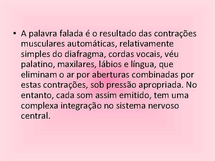  • A palavra falada é o resultado das contrações musculares automáticas, relativamente simples