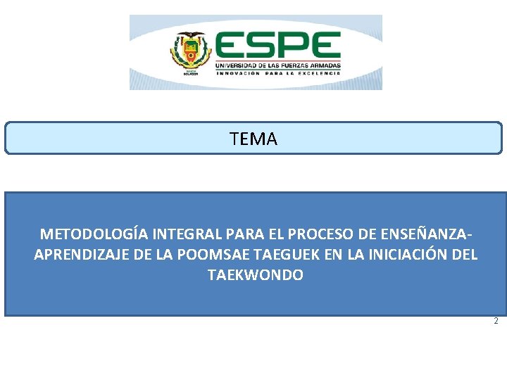 TEMA METODOLOGÍA INTEGRAL PARA EL PROCESO DE ENSEÑANZAAPRENDIZAJE DE LA POOMSAE TAEGUEK EN LA