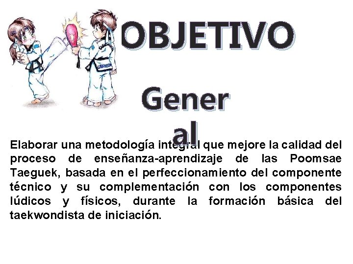 OBJETIVO Gener al Elaborar una metodología integral que mejore la calidad del proceso de