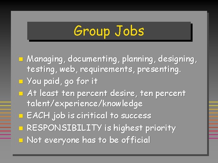 Group Jobs n n n Managing, documenting, planning, designing, testing, web, requirements, presenting. You