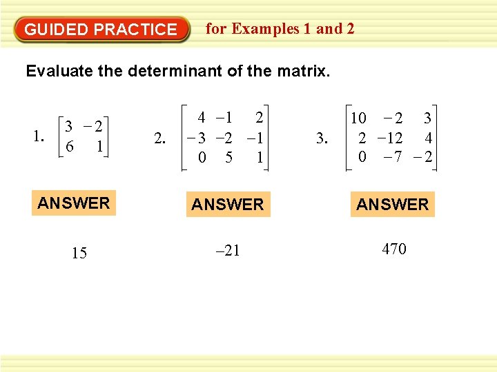 GUIDED PRACTICE for Examples 1 and 2 Evaluate the determinant of the matrix. 1.