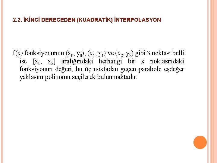 2. 2. İKİNCİ DERECEDEN (KUADRATİK) İNTERPOLASYON f(x) fonksiyonunun (x 0, y 0), (x 1, 2. 2. İKİNCİ DERECEDEN (KUADRATİK) İNTERPOLASYON f(x) fonksiyonunun (x 0, y 0), (x 1,