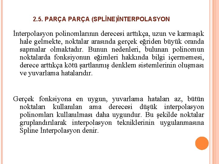 2. 5. PARÇA (SPLİNE)İNTERPOLASYON İnterpolasyon polinomlarının derecesi arttıkça, uzun ve karmaşık hale gelmekte, noktalar 2. 5. PARÇA (SPLİNE)İNTERPOLASYON İnterpolasyon polinomlarının derecesi arttıkça, uzun ve karmaşık hale gelmekte, noktalar