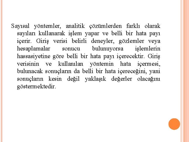 Sayısal yöntemler, analitik çözümlerden farklı olarak sayıları kullanarak işlem yapar ve belli bir hata Sayısal yöntemler, analitik çözümlerden farklı olarak sayıları kullanarak işlem yapar ve belli bir hata