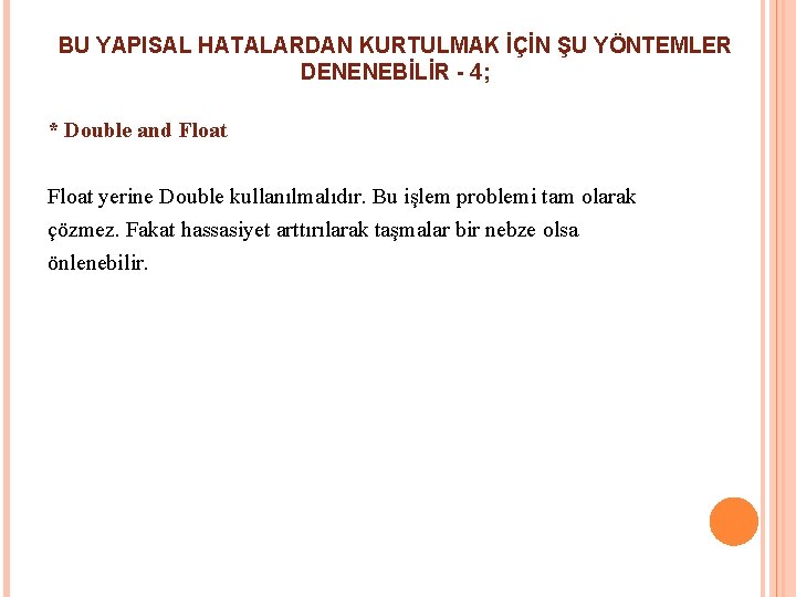 BU YAPISAL HATALARDAN KURTULMAK İÇİN ŞU YÖNTEMLER DENENEBİLİR - 4; * Double and Float BU YAPISAL HATALARDAN KURTULMAK İÇİN ŞU YÖNTEMLER DENENEBİLİR - 4; * Double and Float