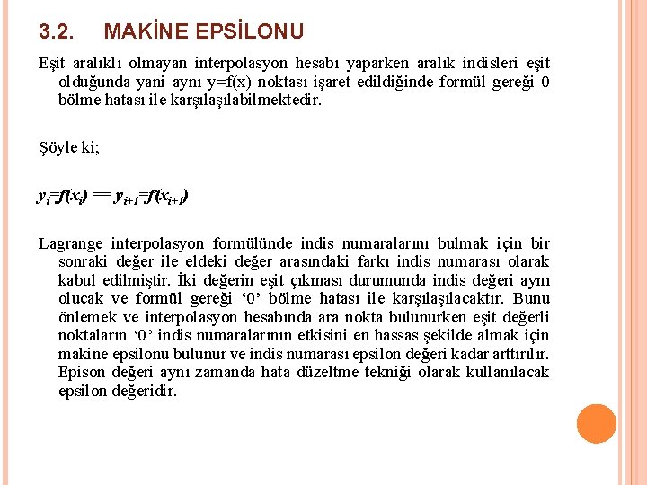 3. 2. MAKİNE EPSİLONU Eşit aralıklı olmayan interpolasyon hesabı yaparken aralık indisleri eşit olduğunda 3. 2. MAKİNE EPSİLONU Eşit aralıklı olmayan interpolasyon hesabı yaparken aralık indisleri eşit olduğunda