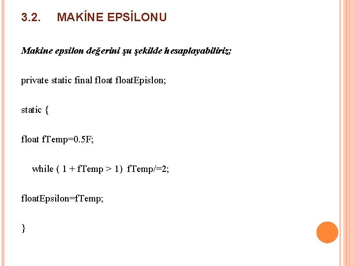 3. 2. MAKİNE EPSİLONU Makine epsilon değerini şu şekilde hesaplayabiliriz; private static final float. 3. 2. MAKİNE EPSİLONU Makine epsilon değerini şu şekilde hesaplayabiliriz; private static final float.