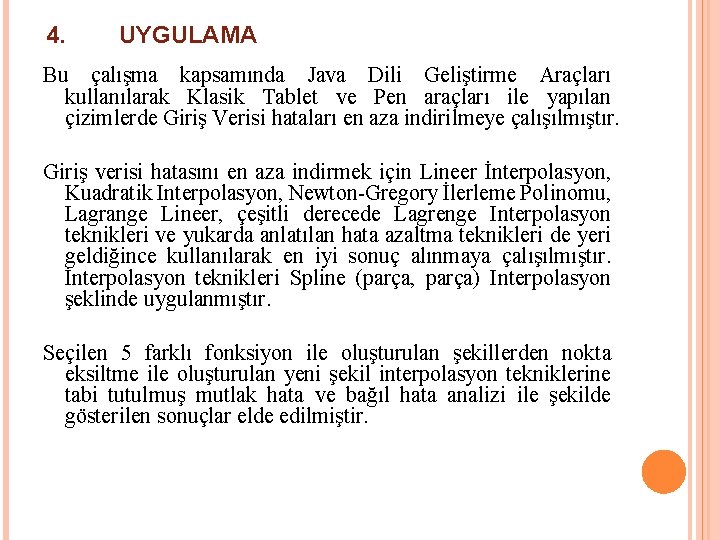 4. UYGULAMA Bu çalışma kapsamında Java Dili Geliştirme Araçları kullanılarak Klasik Tablet ve Pen 4. UYGULAMA Bu çalışma kapsamında Java Dili Geliştirme Araçları kullanılarak Klasik Tablet ve Pen