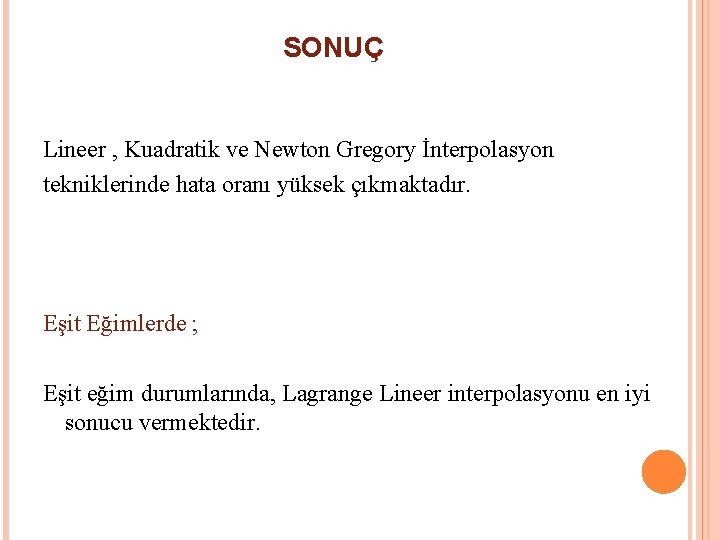 SONUÇ Lineer , Kuadratik ve Newton Gregory İnterpolasyon tekniklerinde hata oranı yüksek çıkmaktadır. Eşit SONUÇ Lineer , Kuadratik ve Newton Gregory İnterpolasyon tekniklerinde hata oranı yüksek çıkmaktadır. Eşit