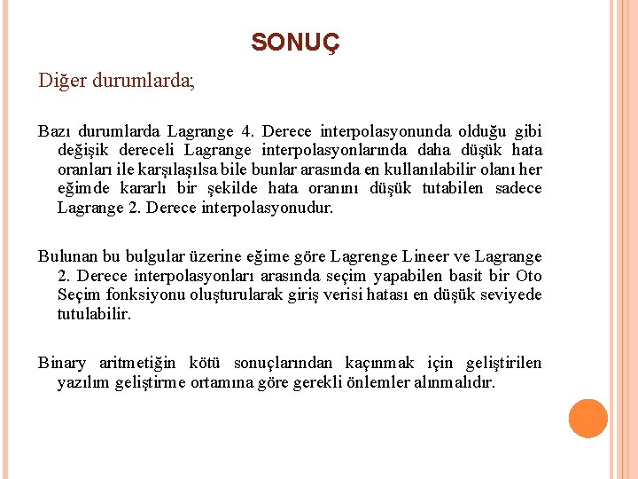 SONUÇ Diğer durumlarda; Bazı durumlarda Lagrange 4. Derece interpolasyonunda olduğu gibi değişik dereceli Lagrange SONUÇ Diğer durumlarda; Bazı durumlarda Lagrange 4. Derece interpolasyonunda olduğu gibi değişik dereceli Lagrange
