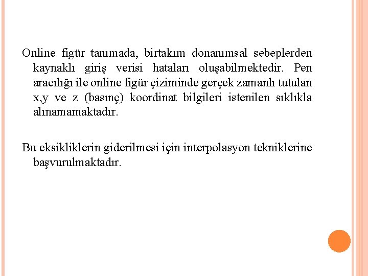 Online figür tanımada, birtakım donanımsal sebeplerden kaynaklı giriş verisi hataları oluşabilmektedir. Pen aracılığı ile Online figür tanımada, birtakım donanımsal sebeplerden kaynaklı giriş verisi hataları oluşabilmektedir. Pen aracılığı ile