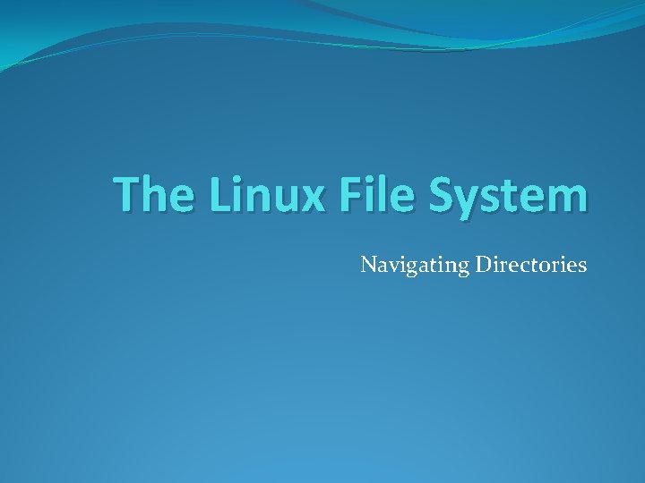 The Linux File System Navigating Directories 