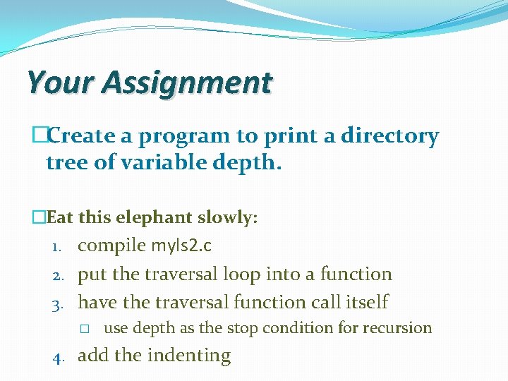 Your Assignment �Create a program to print a directory tree of variable depth. �Eat