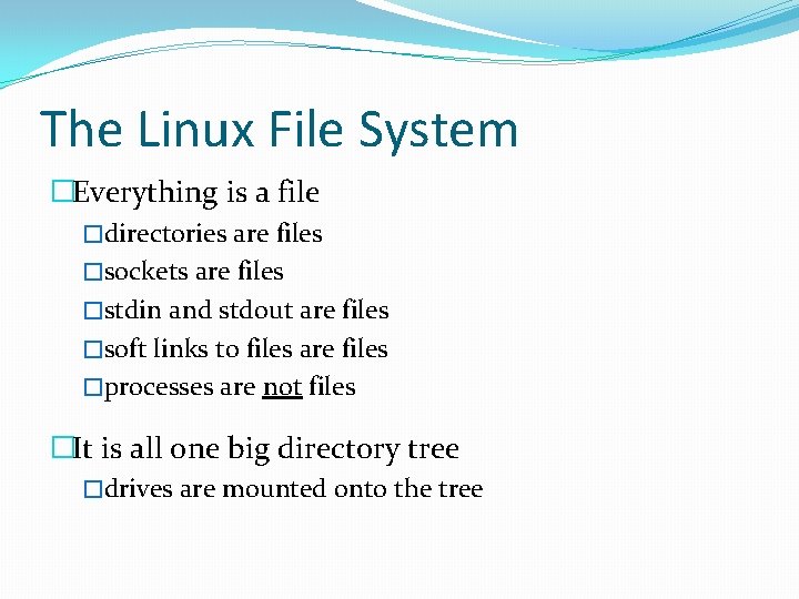 The Linux File System �Everything is a file �directories are files �sockets are files